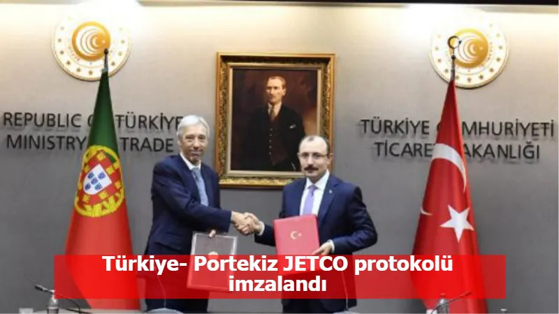 Türkiye- Portekiz JETCO protokolü imzalandı