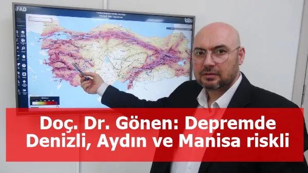 Doç. Dr. Gönen: Depremde Denizli, Aydın ve Manisa riskli