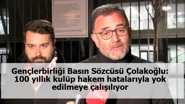 Gençlerbirliği Basın Sözcüsü Çolakoğlu: 100 yıllık kulüp hakem hatalarıyla yok edilmeye çalışılıyor