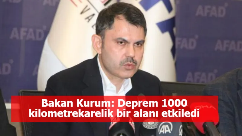 Bakan Kurum: Deprem 1000 kilometrekarelik bir alanı etkiledi