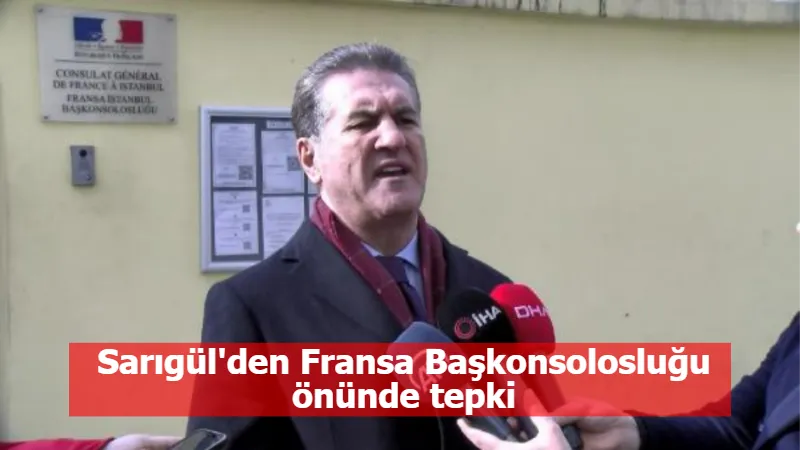 Sarıgül'den Fransa Başkonsolosluğu önünde tepki