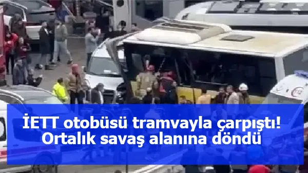 İETT otobüsü tramvayla çarpıştı! Ortalık savaş alanına döndü