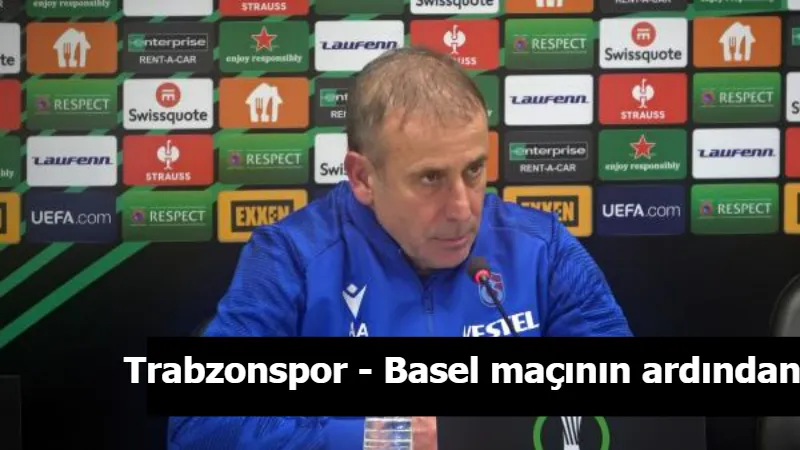 Trabzonspor - Basel maçının ardından