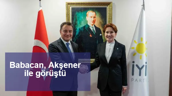 Babacan, Akşener ile görüştü