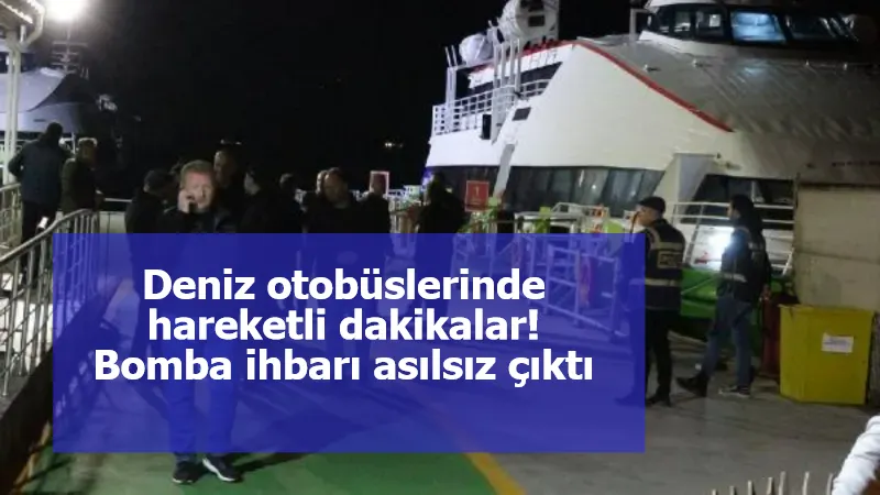 Deniz otobüsünü kaçırdığı için asılsız ‘bomba var’ ihbarı yapan şüpheli yakalandı