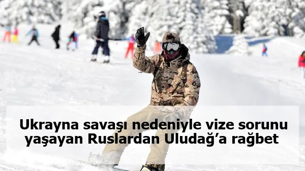 Ukrayna savaşı nedeniyle vize sorunu yaşayan Ruslardan Uludağ’a rağbet 