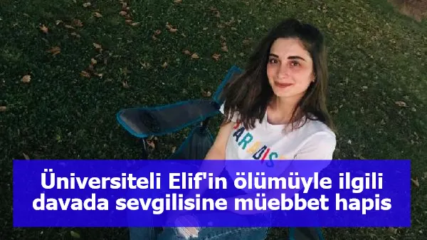 Üniversiteli Elif'in ölümüyle ilgili davada, sevgilisine müebbet hapis cezası