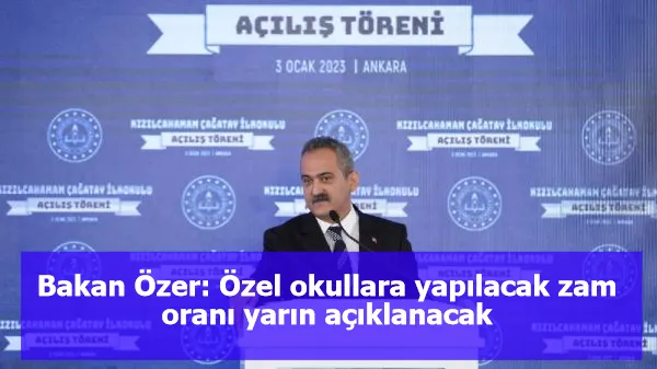 Bakan Özer: Özel okullara yapılacak zam oranı yarın açıklanacak