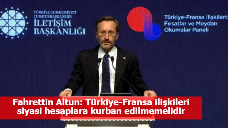 Fahrettin Altun: Türkiye-Fransa ilişkileri siyasi hesaplara kurban edilmemelidir