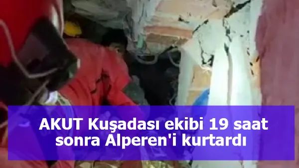 AKUT Kuşadası ekibi 19 saat sonra Alperen'i kurtardı 