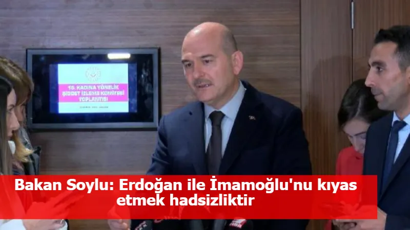 Bakan Soylu: Erdoğan ile İmamoğlu'nu kıyas etmek hadsizliktir