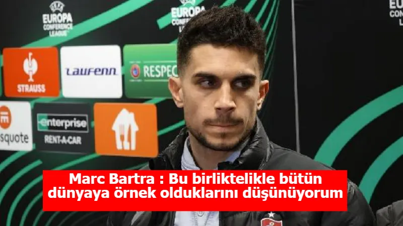 Marc Bartra : Bu birliktelikle bütün dünyaya örnek olduklarını düşünüyorum