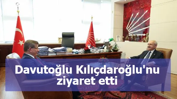 Davutoğlu Kılıçdaroğlu'nu ziyaret etti