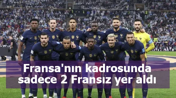 Dünya Kupası finalisti Fransa'nın kadrosunda sadece 2 Fransız yer aldı