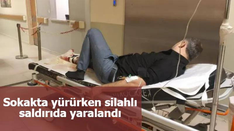 Sokakta yürürken silahlı saldırıda yaralandı