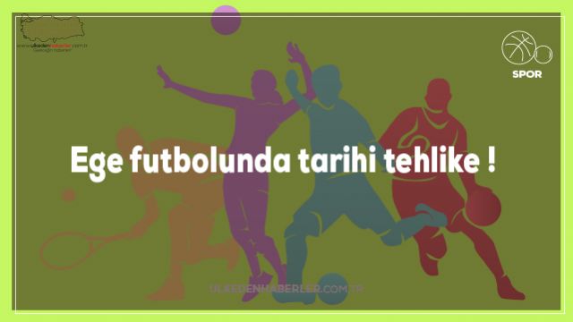 Ege futbolunda tarihi tehlike
