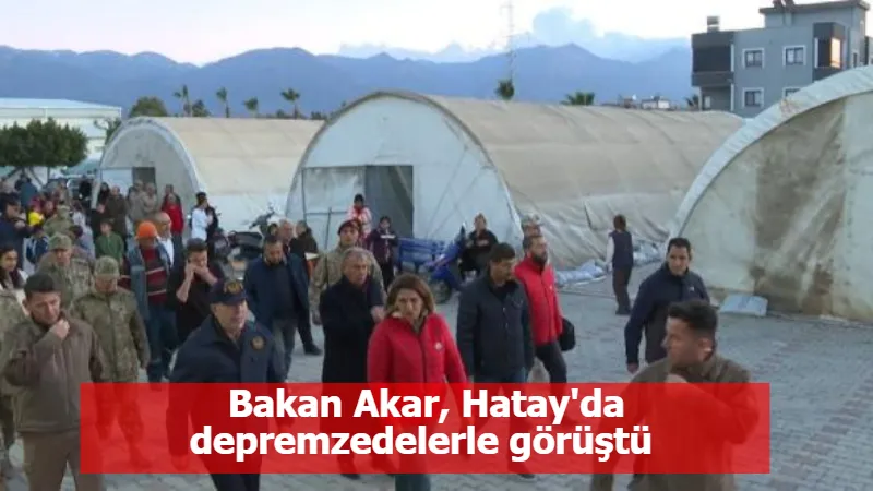 Bakan Akar, Hatay'da depremzedelerle görüştü