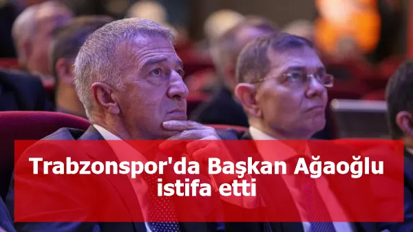 Trabzonspor'da Başkan Ağaoğlu istifa etti