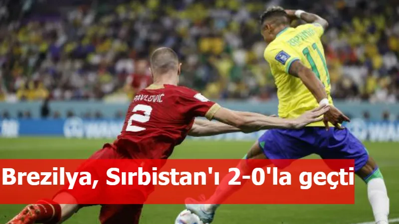 Brezilya, Sırbistan'ı 2-0'la geçti