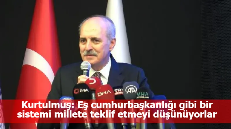 Kurtulmuş: Eş cumhurbaşkanlığı gibi bir sistemi millete teklif etmeyi düşünüyorlar