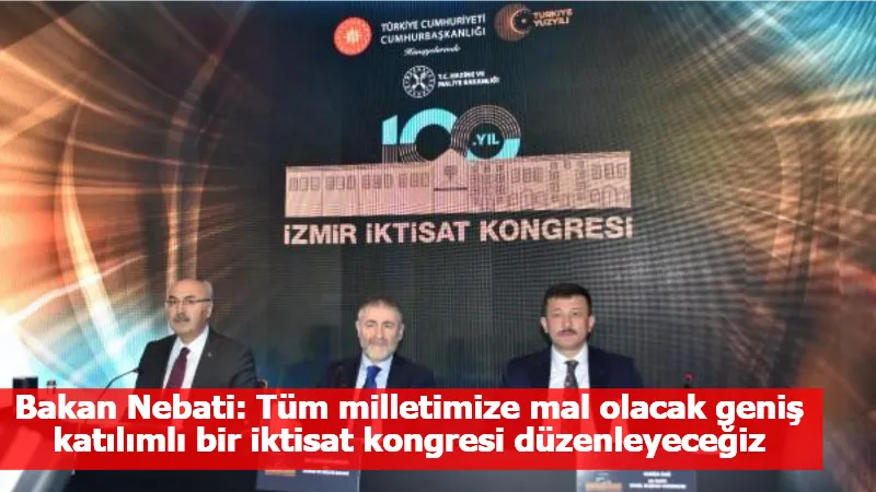 Bakan Nebati: Tüm milletimize mal olacak geniş katılımlı bir iktisat kongresi düzenleyeceğiz