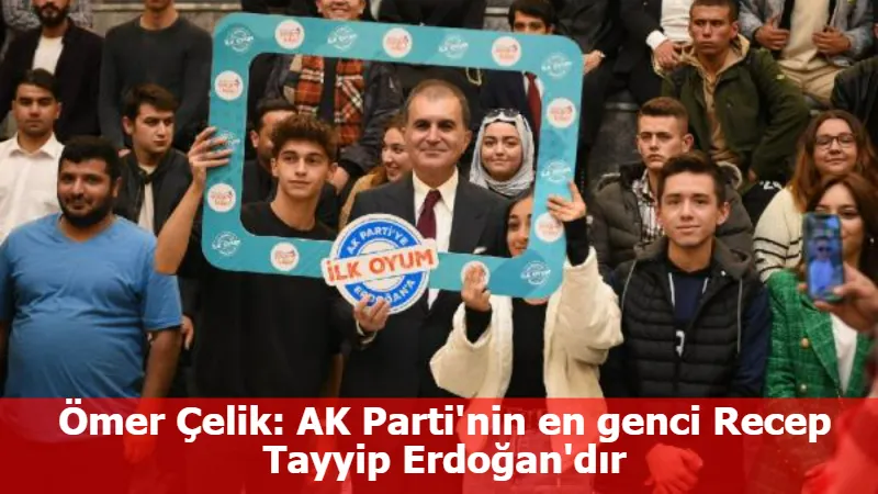 Ömer Çelik: AK Parti'nin en genci Recep Tayyip Erdoğan'dır