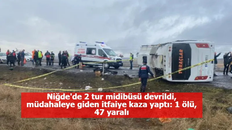 Niğde'de 2 tur midibüsü devrildi, müdahaleye giden itfaiye kaza yaptı: 1 ölü, 47 yaralı