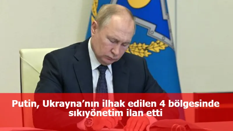 Putin, Ukrayna’nın ilhak edilen 4 bölgesinde sıkıyönetim ilan etti