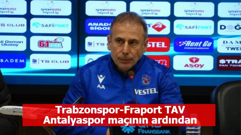 Trabzonspor-Fraport TAV Antalyaspor maçının ardından