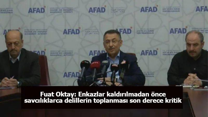 Fuat Oktay: Enkazlar kaldırılmadan önce savcılıklarca delillerin toplanması son derece kritik