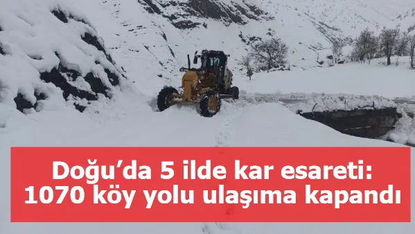 Doğu’da 5 ilde kar esareti: 1070 köy yolu ulaşıma kapandı