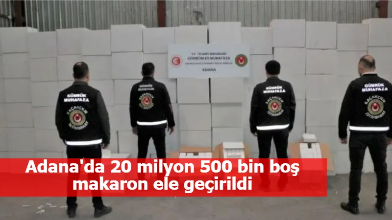 Adana'da 20 milyon 500 bin boş makaron ele geçirildi