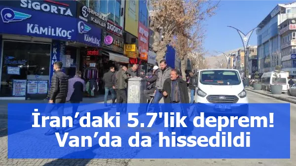 İran’daki 5.7'lik deprem! Van’da da hissedildi