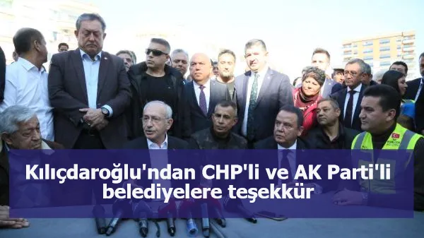 Kılıçdaroğlu'ndan CHP'li ve AK Parti'li belediyelere teşekkür