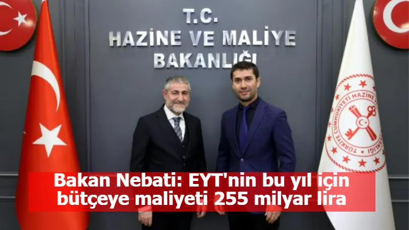 Bakan Nebati: EYT'nin bu yıl için bütçeye maliyeti 255 milyar lira