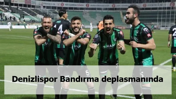 Denizlispor Bandırma deplasmanında