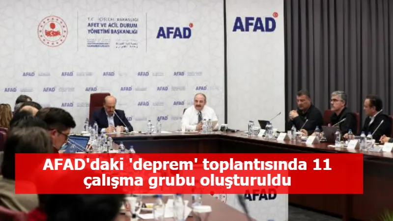 AFAD'daki 'deprem' toplantısında 11 çalışma grubu oluşturuldu