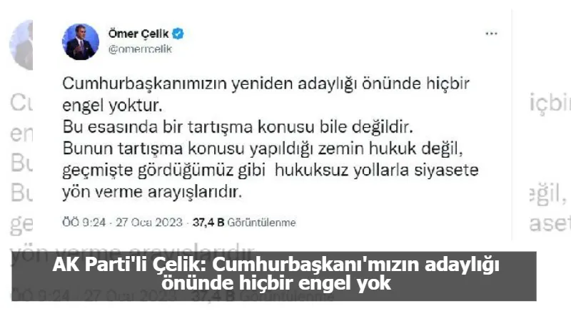 AK Parti'li Çelik: Cumhurbaşkanı'mızın adaylığı önünde hiçbir engel yok