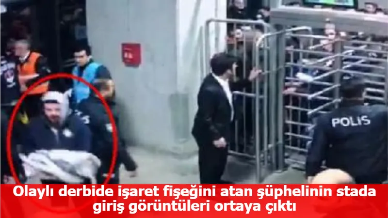 Olaylı derbide işaret fişeğini atan şüphelinin stada giriş görüntüleri ortaya çıktı