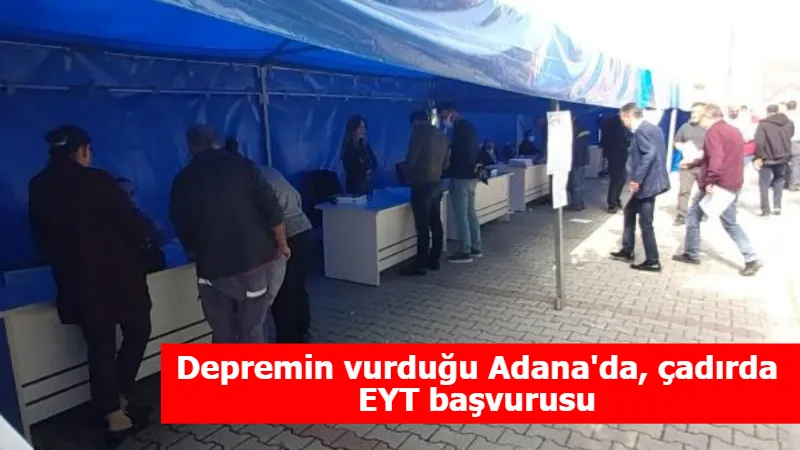 Depremin vurduğu Adana'da, çadırda EYT başvurusu