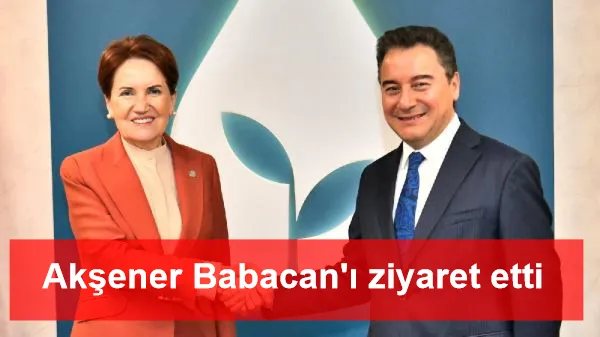 Akşener, Babacan'ı ziyaret etti