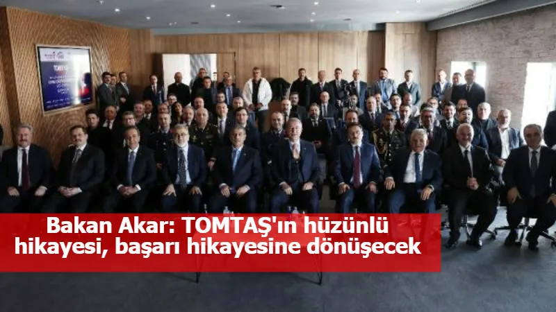 Bakan Akar: TOMTAŞ'ın hüzünlü hikayesi, başarı hikayesine dönüşecek