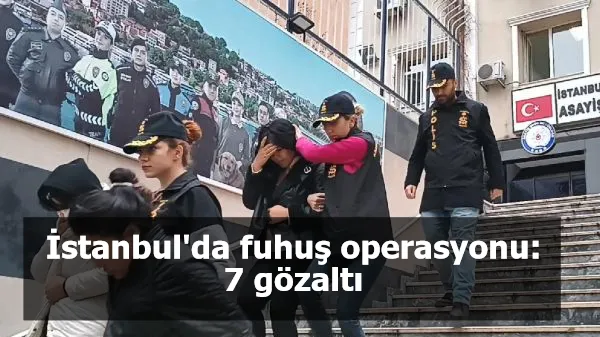 İstanbul'da fuhuş operasyonu; 7 gözaltı  