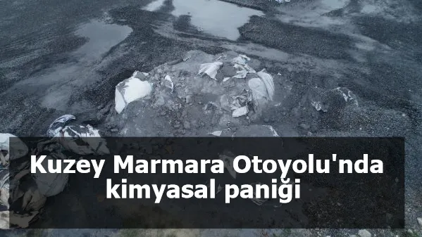 Kuzey Marmara Otoyolu'nda kimyasal paniği 