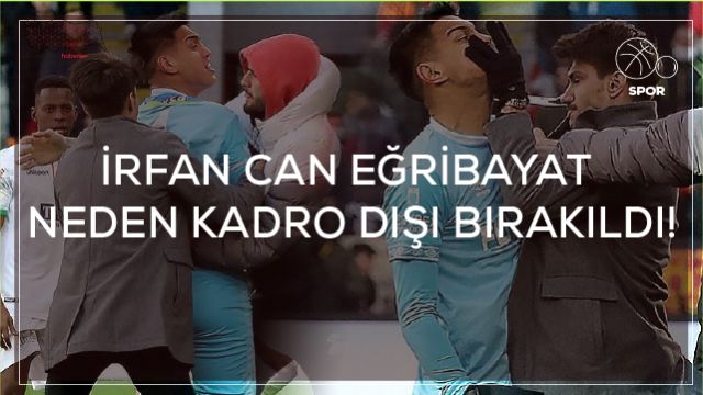 İrfan Can Eğribayat, NEDEN KADRO DIŞI BIRAKILDI!