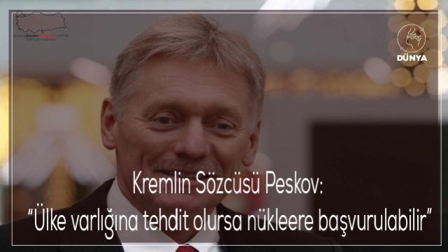 Kremlin Sözcüsü Peskov: “Ülke varlığına tehdit olursa nükleere başvurulabilir”