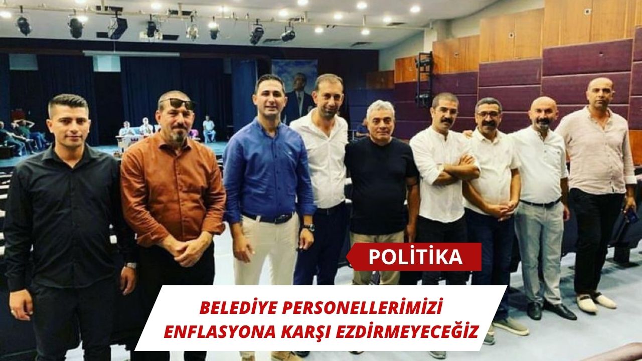 Belediye personellerimizi enflasyona karşı ezdirmeyeceğiz