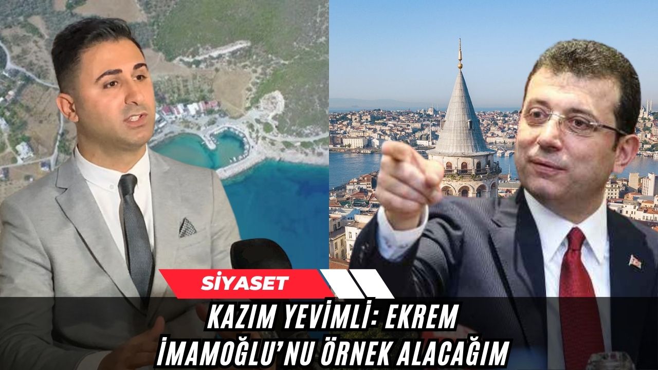 Kazım Yevimli: Ekrem İmamoğlu’nu örnek alacağım