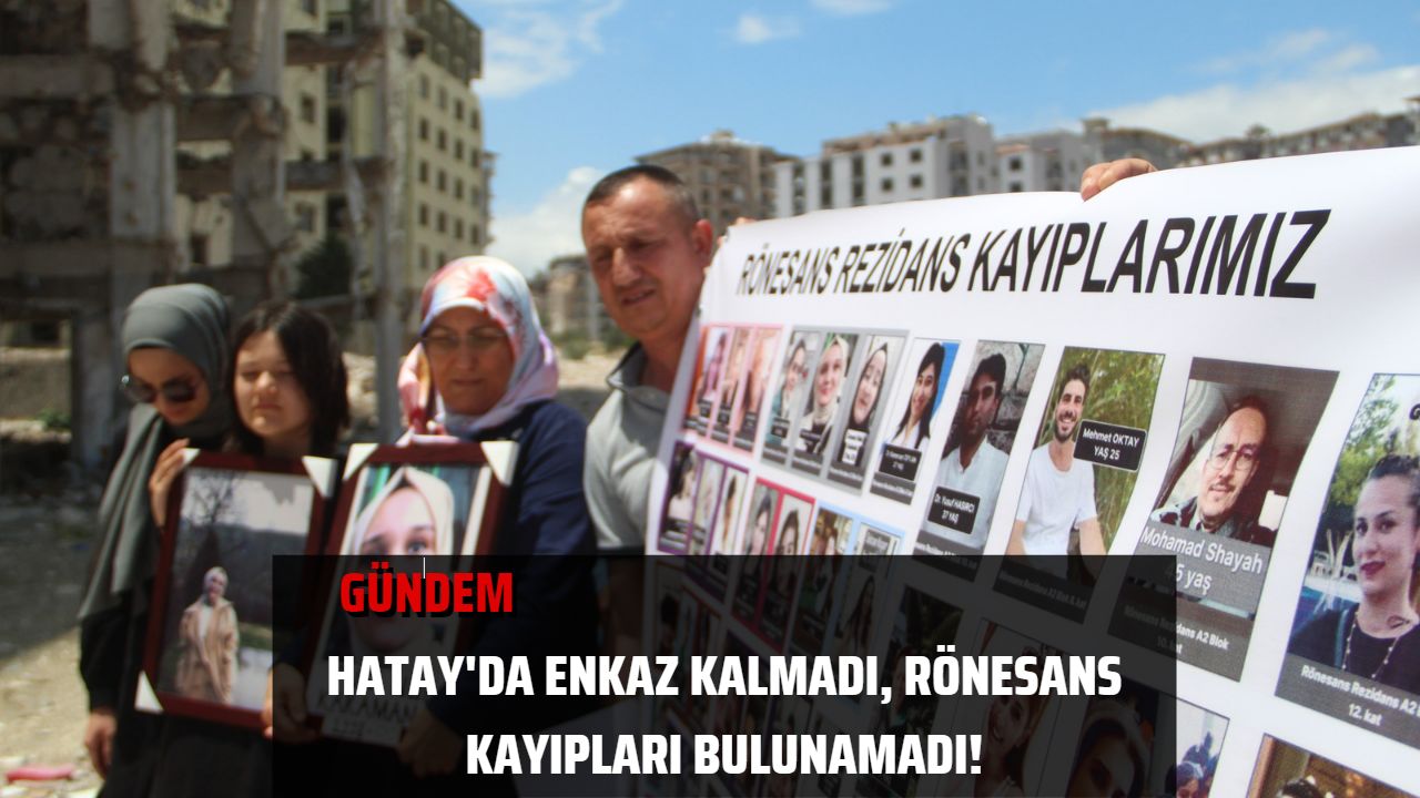 Hatay'da Enkaz Kalmadı, Rönesans Kayıpları Bulunamadı!