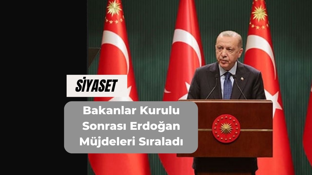 Bakanlar Kurulu Sonrası Erdoğan Müjdeleri Sıraladı